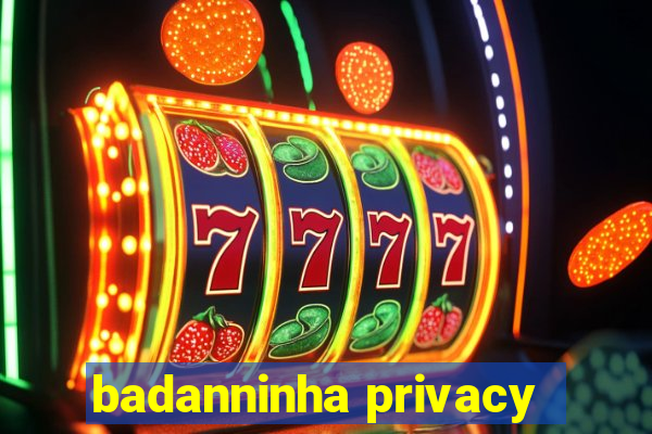 badanninha privacy